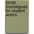 50/50 Monologues For Student Actors