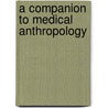 A Companion To Medical Anthropology by Pamela I. Erickson