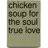 Chicken Soup for the Soul True Love by Mark Victor Hansen