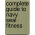 Complete Guide To Navy Seal Fitness