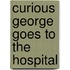 Curious George Goes to the Hospital