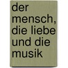Der Mensch, die Liebe und die Musik by Constantin Floros
