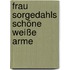Frau Sorgedahls schöne weiße Arme