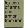 Lexicon of Arms and Armor from Iran door Manouchehr Moshtagh Khorasani