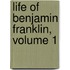 Life Of Benjamin Franklin, Volume 1