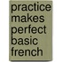 Practice Makes Perfect Basic French