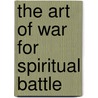 The Art Of War For Spiritual Battle by Cindy Trimm