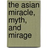 The Asian Miracle, Myth, and Mirage door Bernard Arogyaswamy