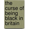 The Curse Of Being Black In Britain door Simon Owoade