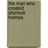 The Man Who Created Sherlock Holmes