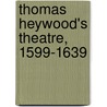 Thomas Heywood's Theatre, 1599-1639 door Richard Rowland