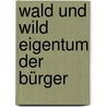 Wald und Wild  Eigentum der Bürger door Heinz Lenkat