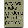 Why We Make Gardens (& Other Poems) by Jeanne Larsen