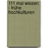 111 Mal Wissen - Frühe Hochkulturen