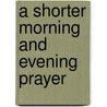 A Shorter Morning and Evening Prayer door John Brook