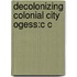 Decolonizing Colonial City Ogess:c C