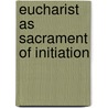 Eucharist As Sacrament Of Initiation door Nathan D. Mitchell