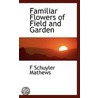 Familiar Flowers Of Field And Garden by Ferdinand Schuyler Mathews