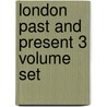 London Past And Present 3 Volume Set by Peter Cunningham