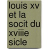 Louis Xv Et La Socit Du Xviiie Sicle door Jean Baptiste H.R. Capefigue