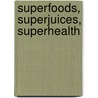Superfoods, Superjuices, Superhealth door Michael van Straten