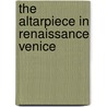 The Altarpiece In Renaissance Venice by Peter Humfrey