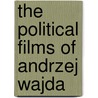 The Political Films Of Andrzej Wajda by Janina Falkowska