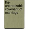 The Unbreakable Covenant of Marriage by Raymond Mcmahon