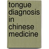Tongue Diagnosis In Chinese Medicine by Giovanni Maciocia