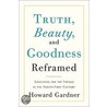 Truth, Beauty, and Goodness Reframed door Howard Gardner