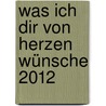 Was ich dir von Herzen wünsche 2012 door Ellen Sonntag