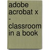 Adobe Acrobat X - Classroom in a Book by Adobe Creative Team