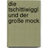 Die Tschittiwiggl und der Große Mock