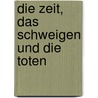 Die Zeit, das Schweigen und die Toten by Gerhard Roth