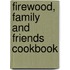 Firewood, Family And Friends Cookbook