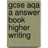 Gcse Aqa A Answer Book Higher Writing