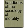 Handbook Of The Sociology Of Morality by Unknown