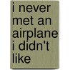 I Never Met an Airplane I Didn't Like door Ken Turner