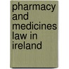 Pharmacy And Medicines Law In Ireland by Peter Weedle