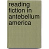 Reading Fiction In Antebellum America by James L. Machor