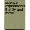 Science Experiments That Fly and Move door Kristi Lew