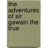 The Adventures of Sir Gawain the True door Gerald Morris