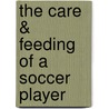 The Care & Feeding of a Soccer Player by Toni Tickel Branner