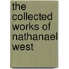 The Collected Works Of Nathanael West by Nathanael West
