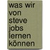 Was wir von Steve Jobs lernen können