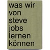 Was wir von Steve Jobs lernen können by Carmine Gallo