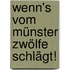 Wenn's vom Münster zwölfe schlägt!