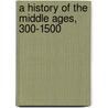A History of the Middle Ages, 300-1500 door John M. Riddle