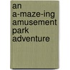 An A-Maze-ing Amusement Park Adventure by Jill Kalz