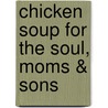Chicken Soup for the Soul, Moms & Sons by Mark Victor Hansen